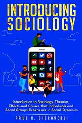 Introducing Sociology: Introduction to Sociology. Theories, Effects and Causes that Individuals and Social Groups Experience in Social Dynamics.